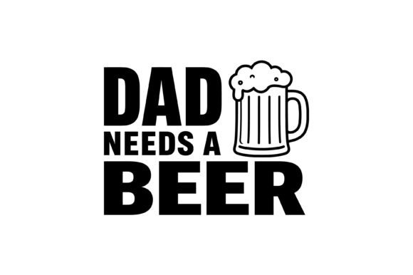Dad Needs Beer SVG