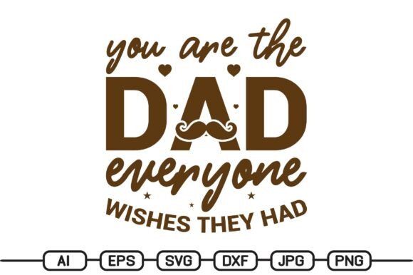 You Are the Dad Everyone Wishes They Had